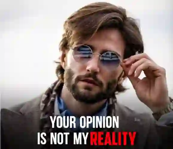 Your opinion is not my reality. of Your opinion is not my reality...